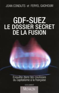 GDF-Suez, le dossier secret de la fusion : enquête dans les coulisses du capitalisme à la française