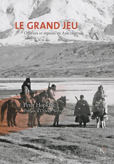 Le grand jeu : officiers et espions en Asie Centrale