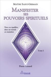 Manifester ses pouvoirs spirituels : vivre en équilibre dans un monde en mutation. 1