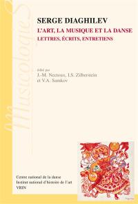 Serge Diaghilev : l'art, la musique et la danse : lettres, écrits, entretiens