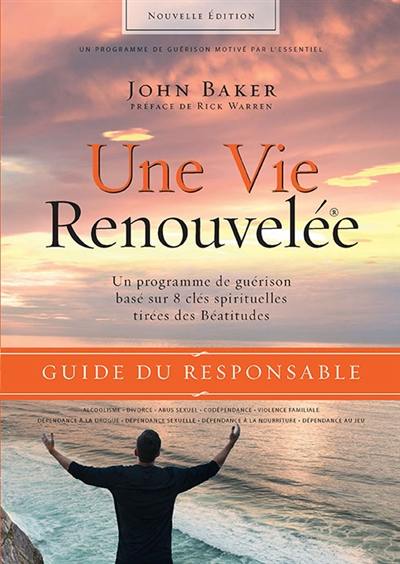 Une vie renouvelée : un programme de guérison basé sur 8 clés spirituelles tirées des Béatitudes : guide du responsable