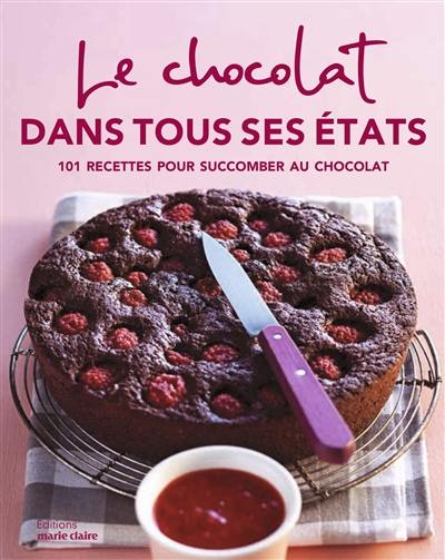 Le chocolat dans tous ses états : 101 recettes pour succomber au chocolat