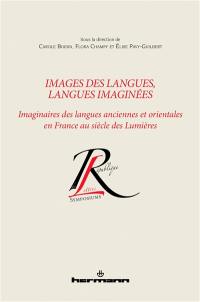 Images des langues, langues imaginées : imaginaires des langues anciennes et orientales en France au siècle des lumières. Images des langues, langues imaginées : imagining ancient and oriental languages in Enlightenment France