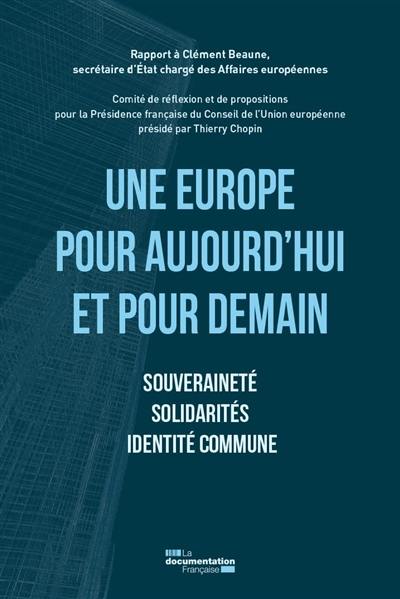 Une Europe pour aujourd'hui et pour demain : souveraineté, solidarités, identité commune : rapport à Clément Beaune, secrétaire d'Etat chargé des Affaires européennes