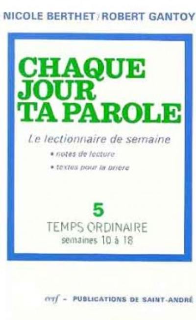 Chaque jour ta parole. Vol. 5. Temps ordinaire : semaines 10 à 18