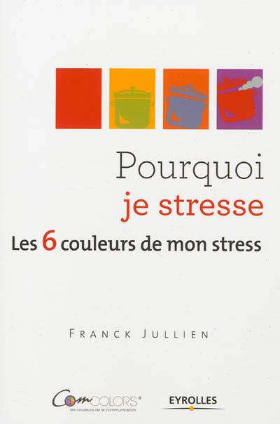 Pourquoi je stresse : les 6 couleurs de mon stress