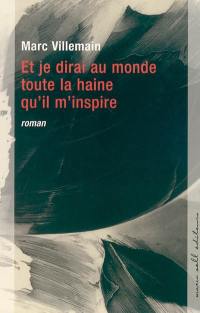 Et je dirai au monde toute la haine qu'il m'inspire