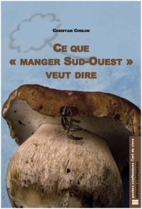 Ce que manger Sud-Ouest veut dire : essai vagabond