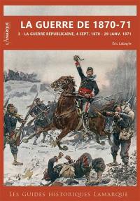 La guerre de 1870-71. Vol. 3. La guerre républicaine, 4 septembre 1870-29 janvier 1871