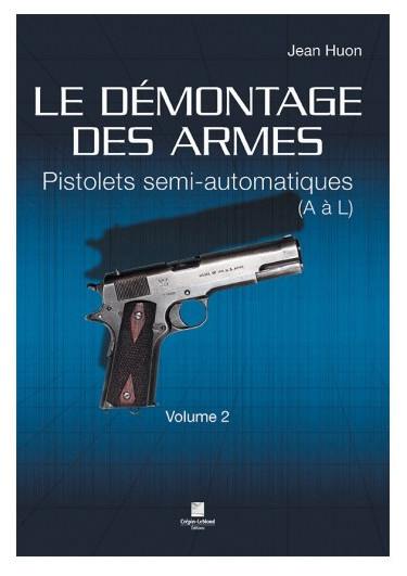 Le démontage des armes. Vol. 2. Pistolets semi-automatiques : A à L