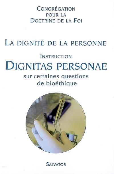 La dignité de la personne : dignitas personae : instruction sur certaines questions de bioéthique