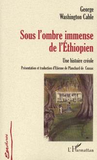 Sous l'ombre immense de l'Ethiopien : une histoire créole