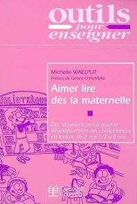 Aimer lire dès la maternelle : des situations de vie pour le développement des compétences en lecture de 2 ans et demi à 8 ans