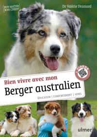 Bien vivre avec mon berger australien : éducation, comportement, soins