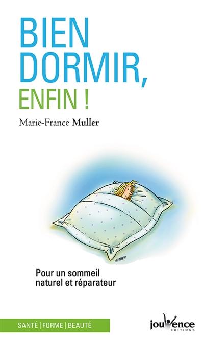 Bien dormir, enfin ! : pour un sommeil naturel et réparateur