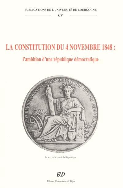 La Constitution du 4 novembre 1848 : actes du colloque de Dijon, 10 et 11 décembre 1998