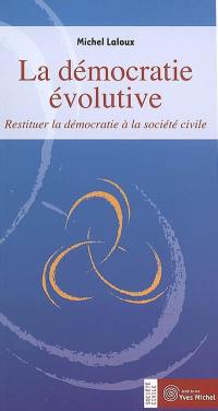 La démocratie évolutive : restituer la démocratie à la société civile