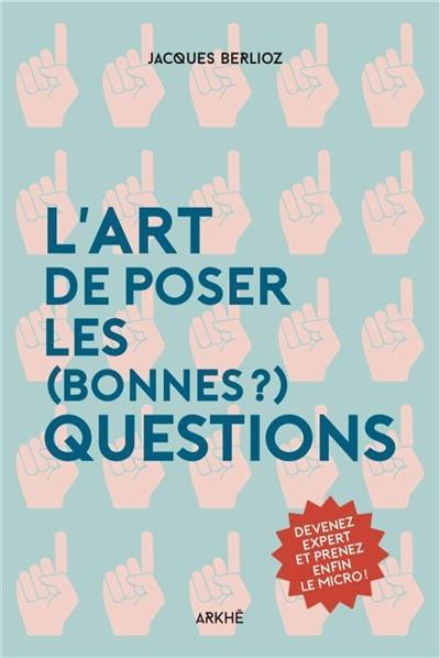 L'art de poser les (bonnes ?) questions : devenez expert et prenez enfin le micro !