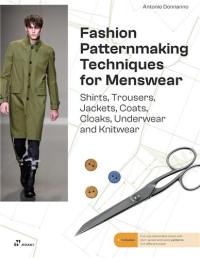 Fashion Patternmaking Techniques for Menswear : Shirts, Trousers, Jackets, Coats, Cloaks, Underwear and Knitwear