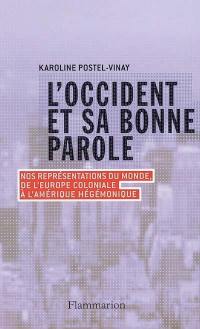 L'Occident et sa bonne parole : nos représentations du monde, de l'Europe coloniale à l'Amérique hégémonique