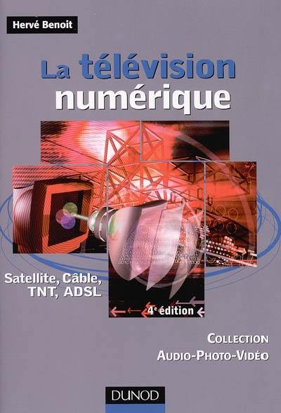 La télévision numérique : satellite, câble, TNT, ADSL