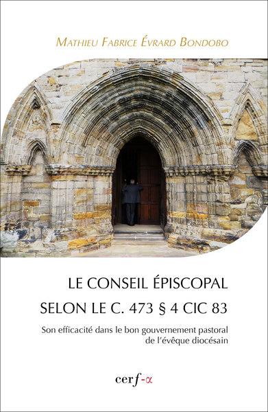 Le conseil épiscopal selon le c. 473 § 4 CIC 83 : son efficacité dans le bon gouvernement pastoral de l'évêque diocésain