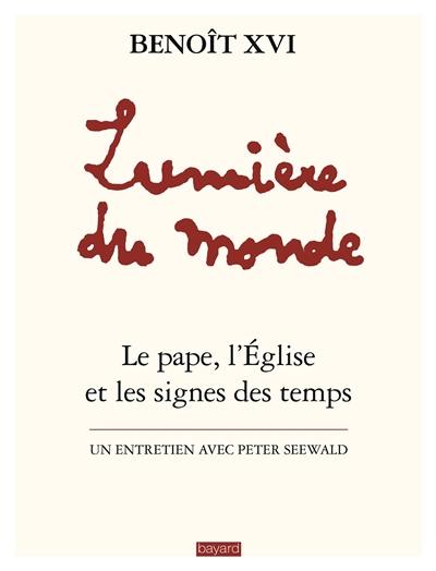 Lumière du monde : le pape, l'Eglise et les signes des temps : un entretien avec Peter Seewald