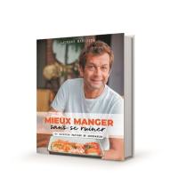 Mieux manger sans se ruiner : 150 recettes faciles et abordables