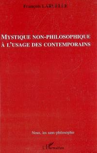 Mystique non philosophique à l'usage des contemporains