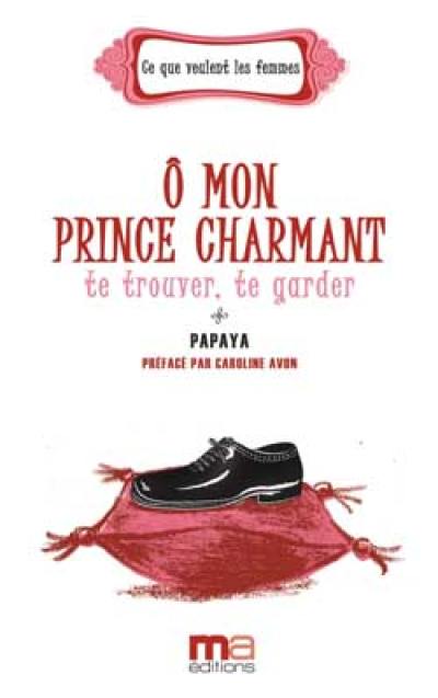 Ô mon prince charmant : te trouver, te garder