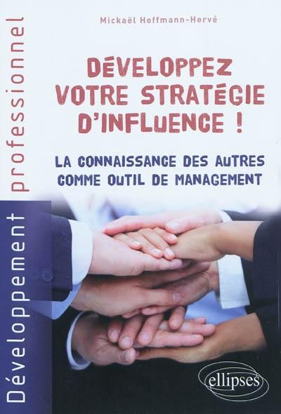 Développez votre stratégie d'influence ! : la connaissance des autres comme outil de management