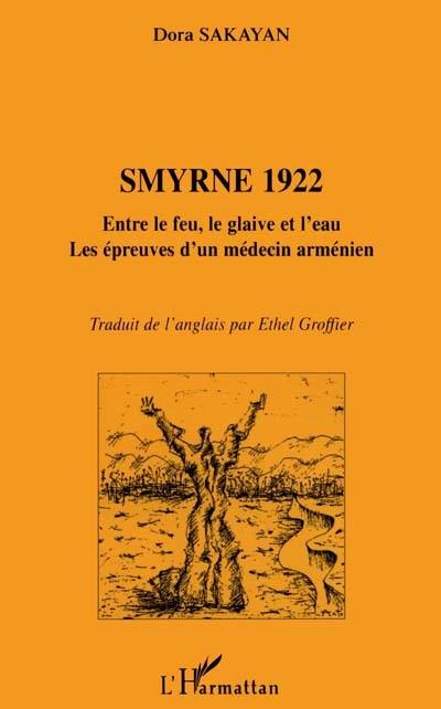 Smyrne 1922 : entre le feu, le glaive et l'eau, les épreuves d'un médecin arménien