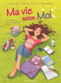 Ma vie selon moi. Vol. 2. Le jour où tout a commencé : partie 2