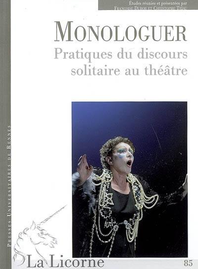 Monologuer : pratiques du discours solitaire au théâtre