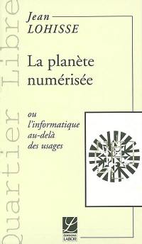 La planète numérisée ou L'informatique au-delà des usages