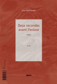 Deux secondes avant l'extase : théâtre