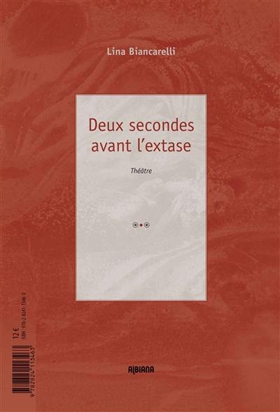 Deux secondes avant l'extase : théâtre