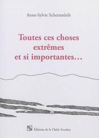 Toutes ces choses extrêmes et si importantes... : récit