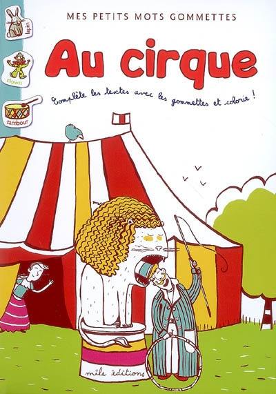 Mes petits mots gommettes. Au cirque : complète les textes avec les gommettes et colorie !