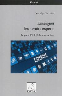 Enseigner les savoirs experts : le grand défi de l'éducation du futur