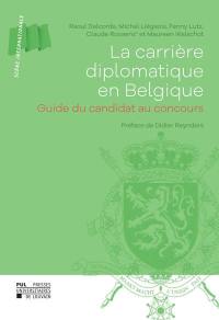 La carrière diplomatique en Belgique : guide du candidat au concours intégrant les modifications introduites par l'arrêté royal du 4 juillet 2014