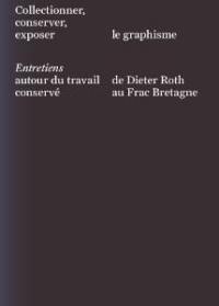 Collectionner, conserver, exposer le graphisme : entretiens autour du travail de Dieter Roth conservé au Frac Bretagne