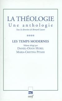 La théologie : une anthologie. Vol. 4. Les temps modernes