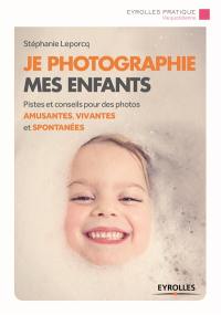 Je photographie mes enfants : pistes et conseils pour des photos amusantes, vivantes et spontanées