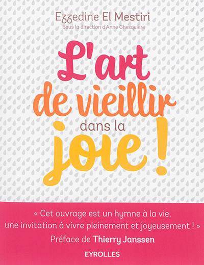 L'art de vieillir dans la joie ! : donner plus d'années à la vie et plus de vie aux années !