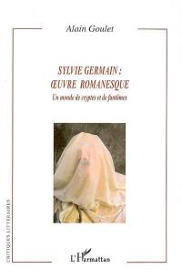 Sylvie Germain : oeuvre romanesque : un monde de cryptes et de fantômes