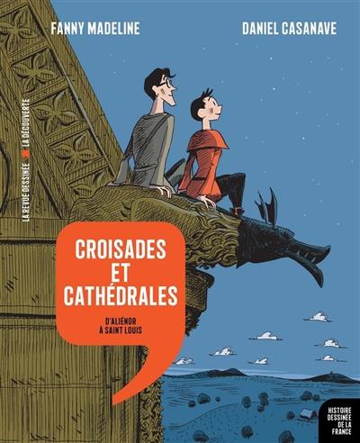 Histoire dessinée de la France. Vol. 7. Croisades et cathédrales : d'Aliénor à Saint Louis