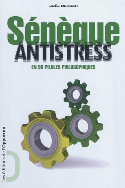 Sénèque antistress : en 99 pilules philosophiques