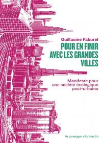 Pour en finir avec les grandes villes : manifeste pour une société écologique post-urbaine