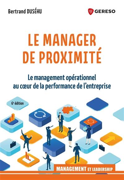 Le manager de proximité : le management opérationnel au coeur de la performance de l'entreprise